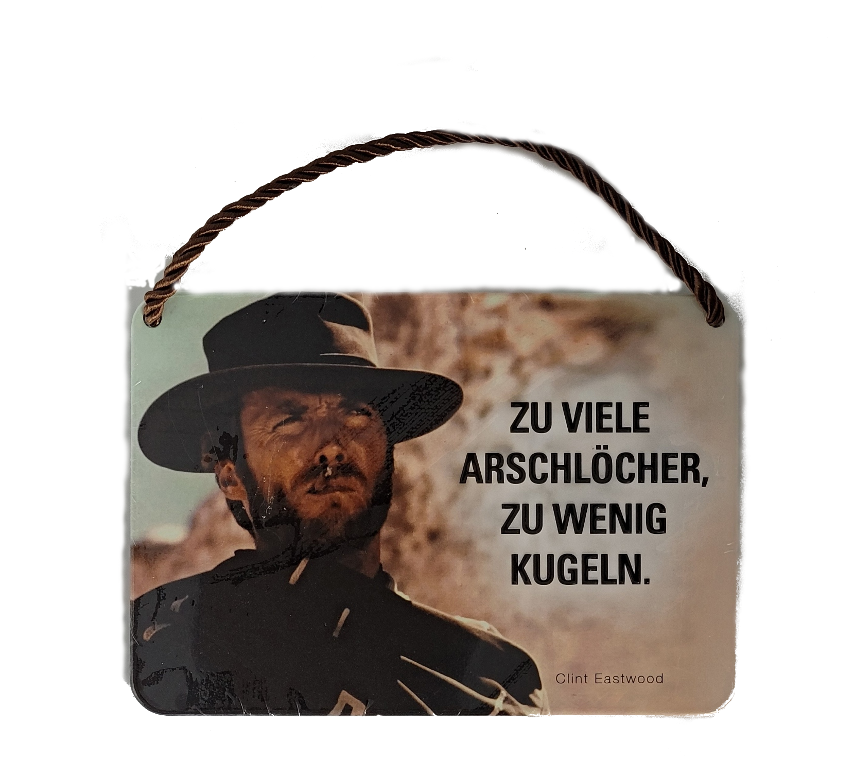 Hängeschild Clint Eastwood - Zu viele Arschlöcher, zu wenig Kugeln