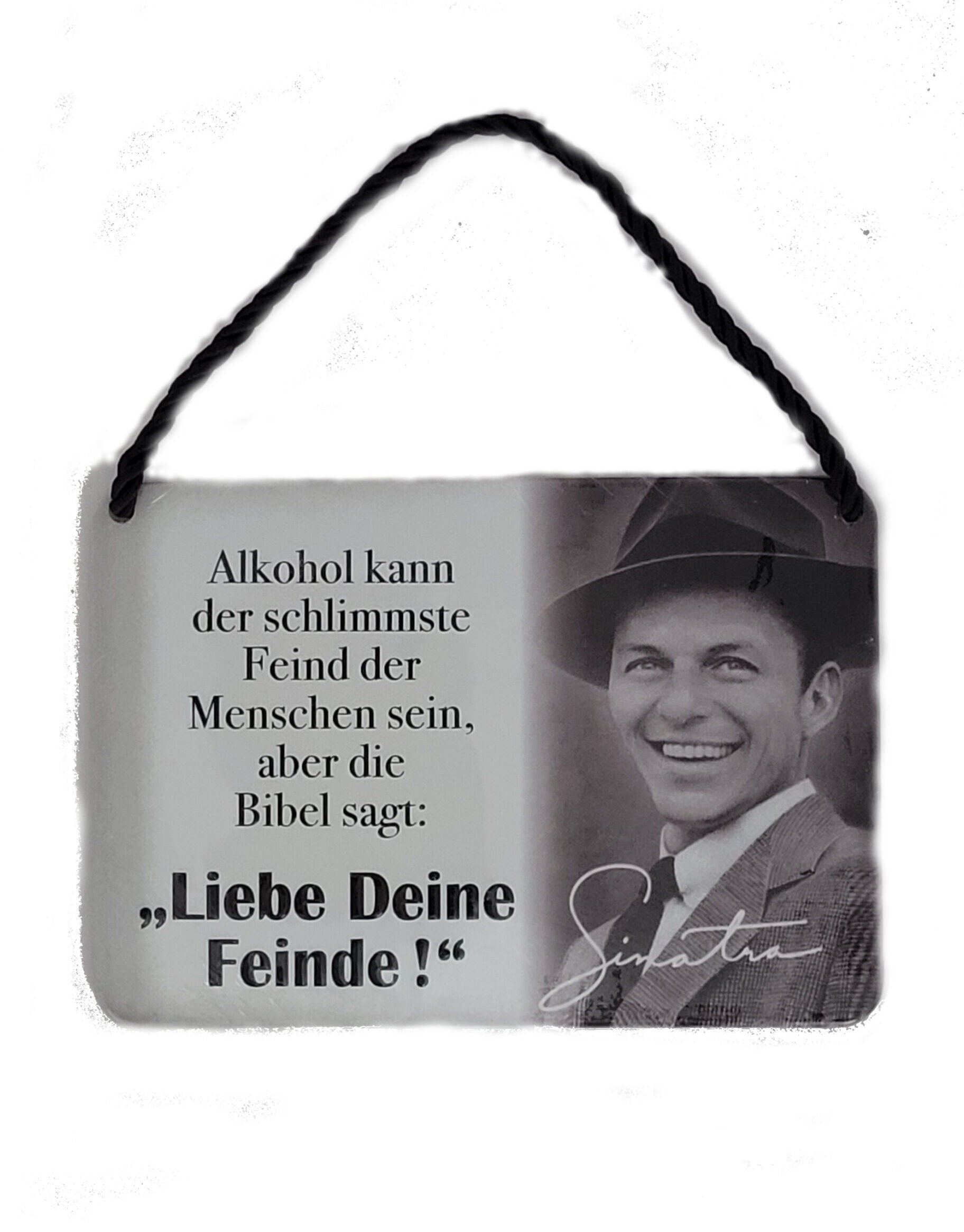 Hängeschild Frank Sinatra - Alkohol kann... "Liebe deine Feinde !" (16,5 x 11,5 cm)