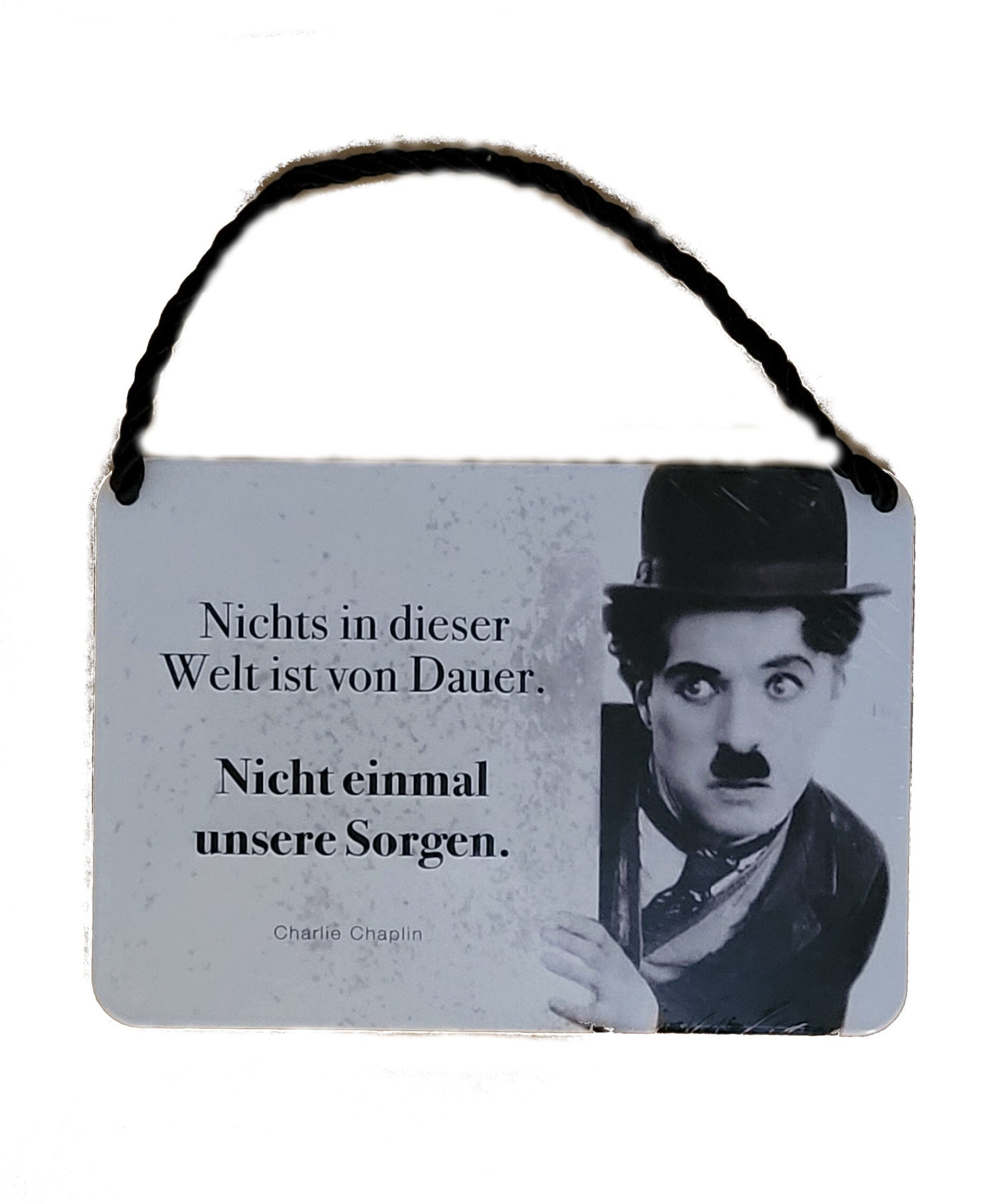 Hängeschild Charlie Chaplin - Nichts in dieser Welt ist von Dauer. Nicht einmal unsere Sorgen. (16,5 x 11,5 cm)