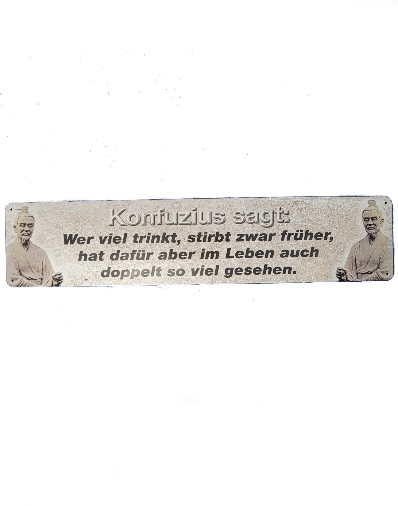 Blechschild Konfuzius sagt: Wer viel trinkt, stirbt zwar früher.... (46 x 10 cm / "Straßenschild")