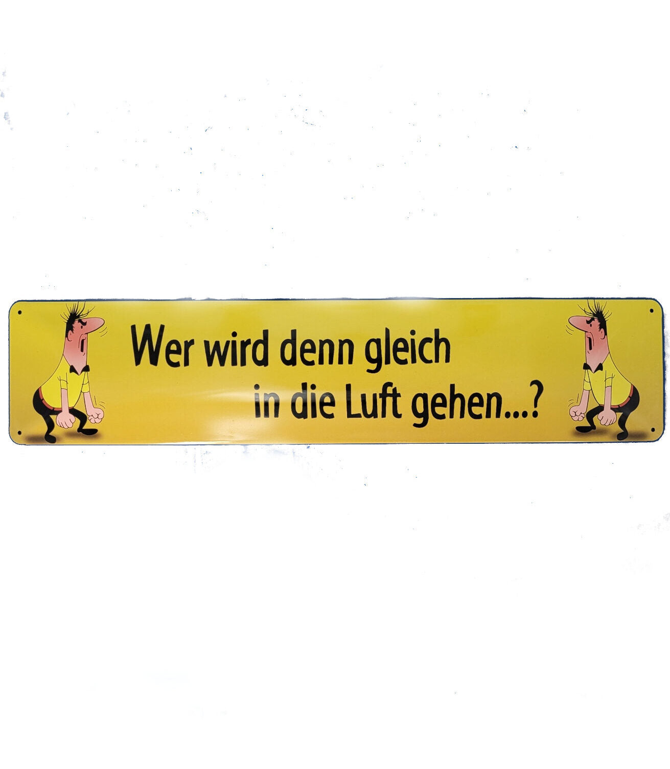 Blechschild HB - Wer wird denn gleich in die Luft gehen....? (46 x 10 cm / "Straßenschild")