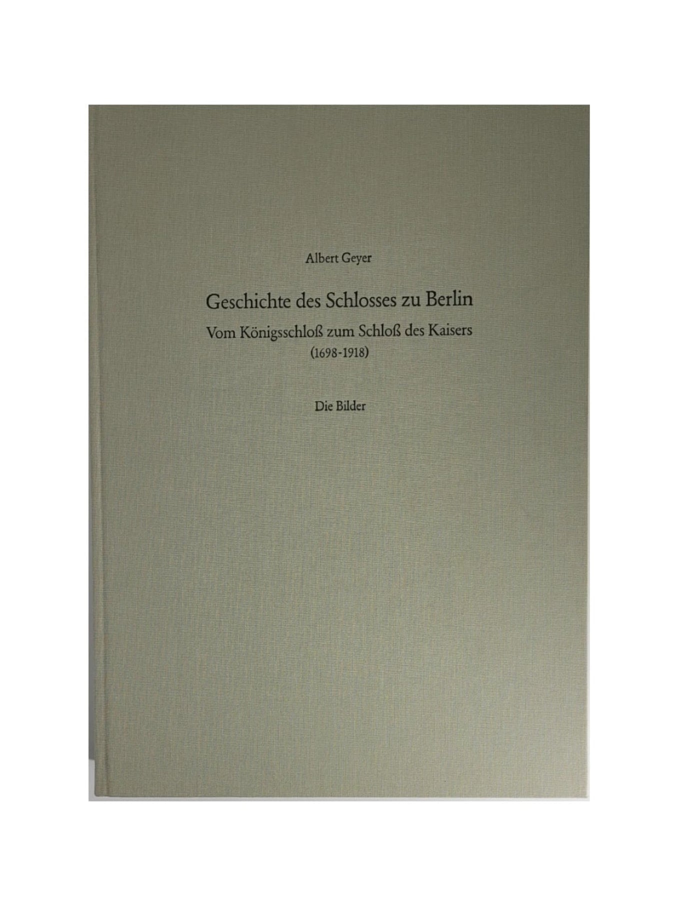 Berlin Albert Geyer - Geschichte des Schlosses zu Berlin.  (1698-1918). 2 Bände  Verlag Nicolai 1992