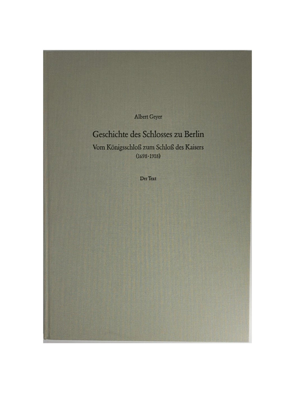Berlin Albert Geyer - Geschichte des Schlosses zu Berlin.  (1698-1918). 2 Bände  Verlag Nicolai 1992