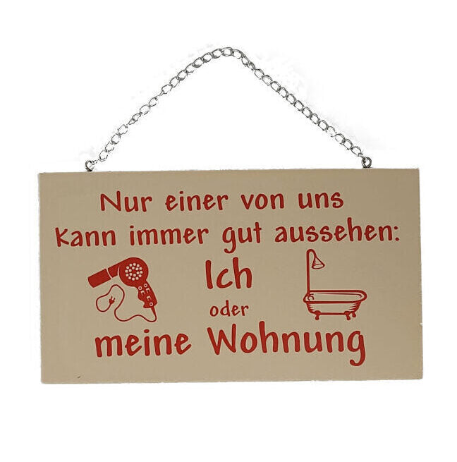 Holzschild "Nur einer von uns kann immer gut aussehen: ICH oder meine WOHNUNG" (18 x 10 cm)