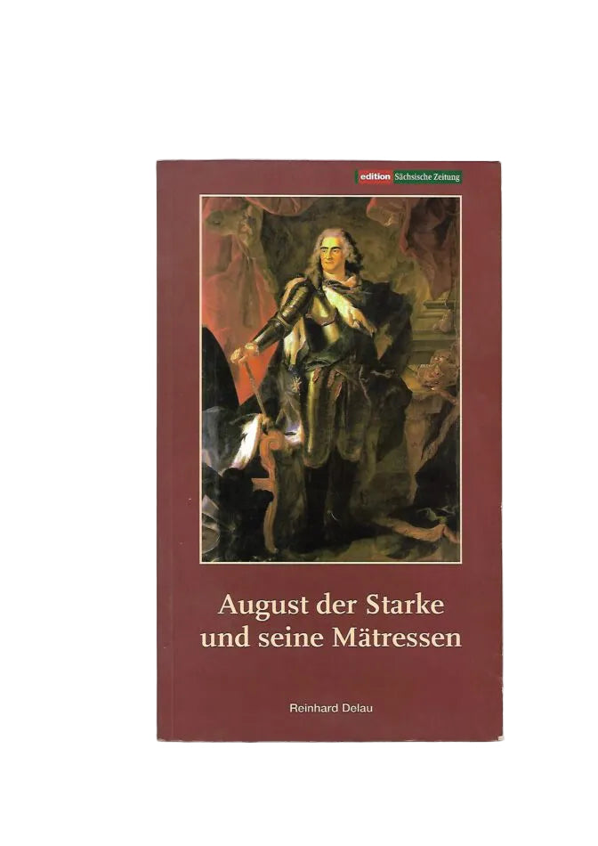 Zeitgeschichte Reinhard Delau August der Starke und seine Mätressen Edition Sächsische Zeitung 2005