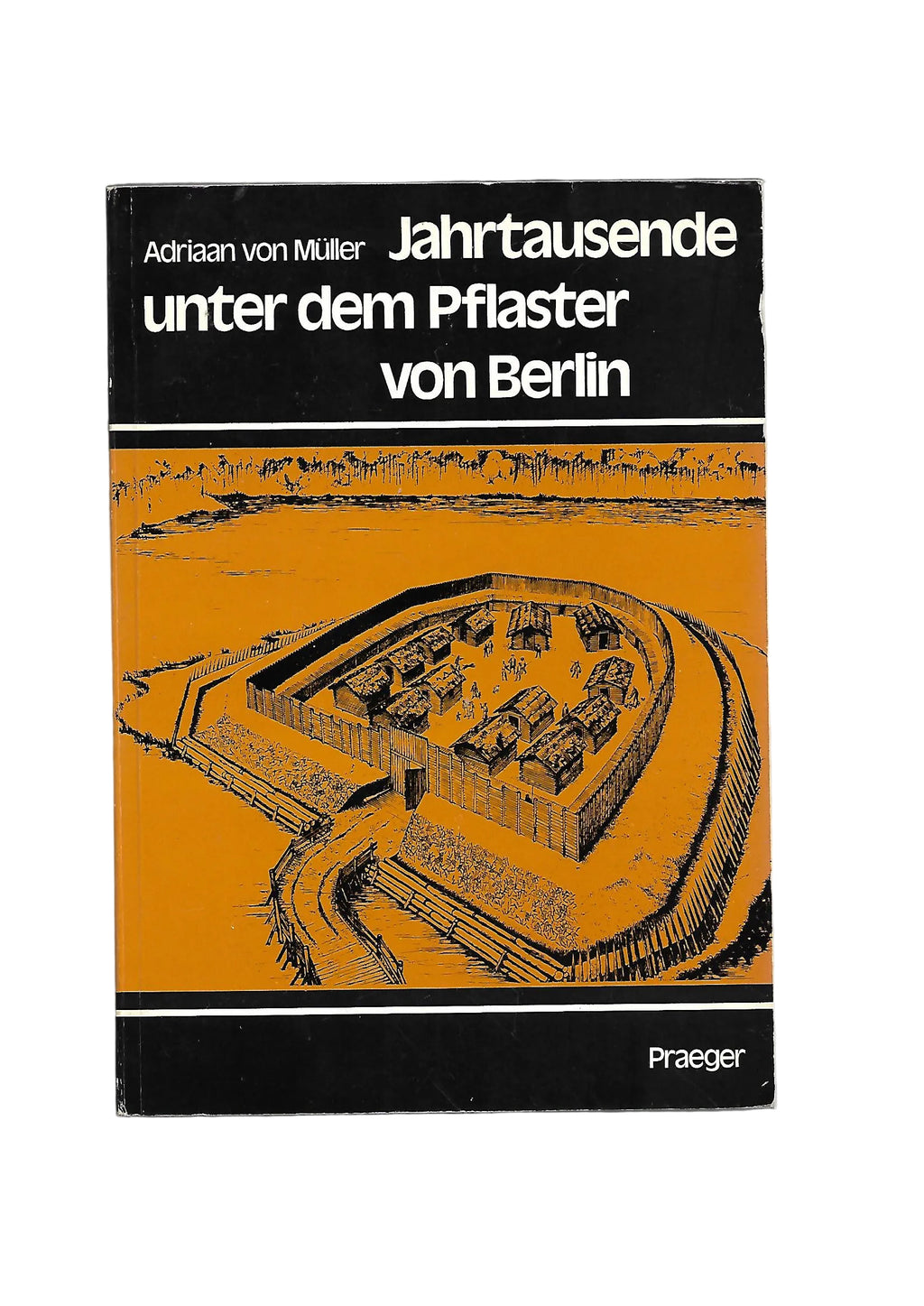 „Adriaan von Müller – Jahrtausende unter dem Pflaster von Berlin, Edition Praeger 1973, Taschenbuch“