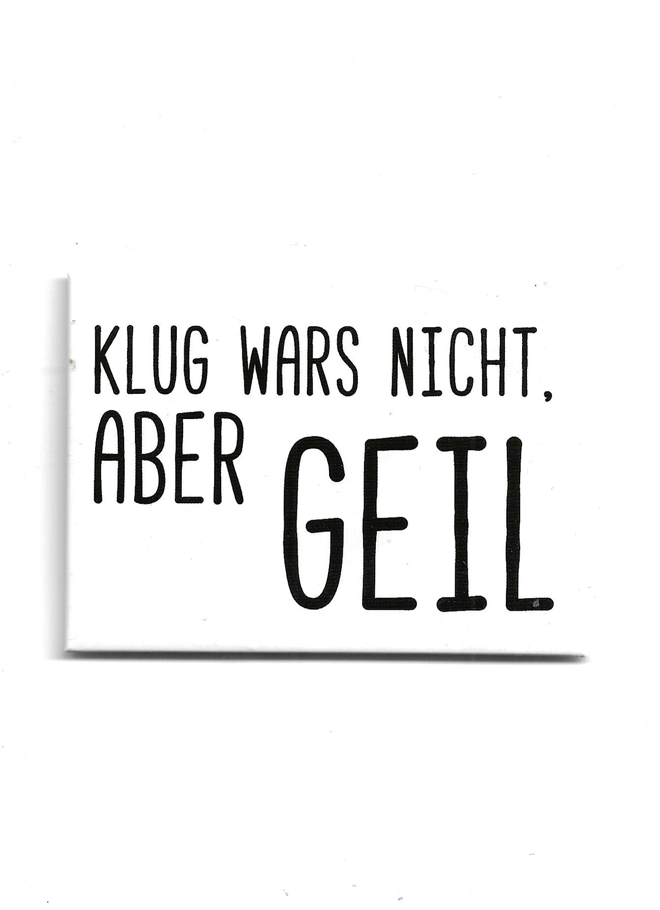 „Rechteckiger Kühlschrankmagnet ‚Klug war’s nicht. Aber GEIL‘; farbig bedrucktes, stabiles Blech; vollflächiger Magnet; Format ca. 6,5 × 9 cm; geeignet zum Befestigen mehrerer Notizzettel.“