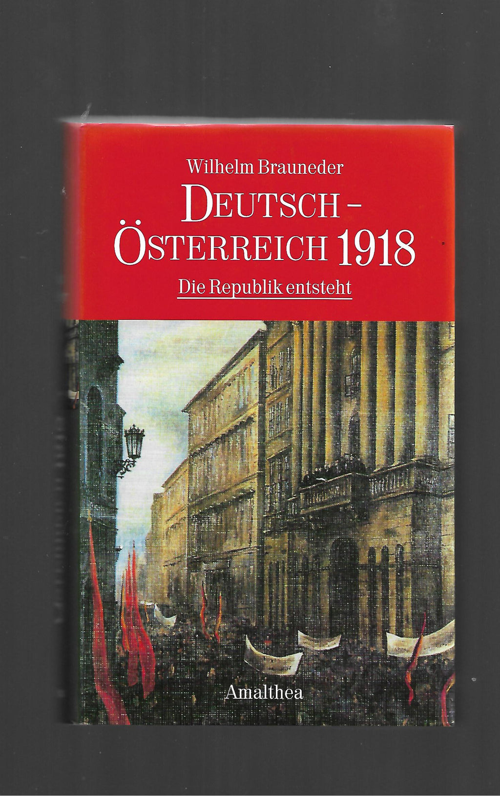 Zeitgeschichte Wilhelm Brauneder Deutsch - Österreich 1918 Die Republik entsteht Amalthea 2000