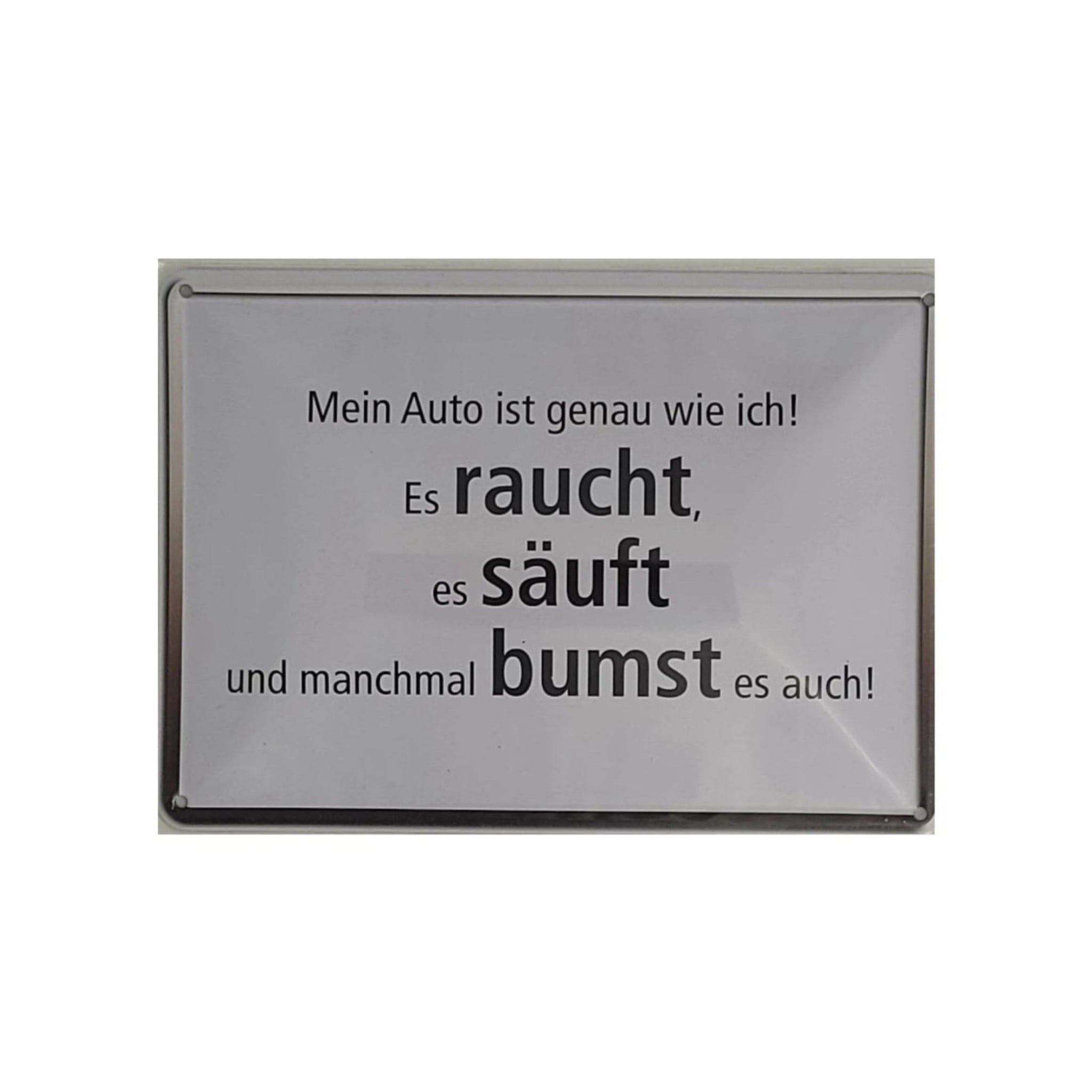 Spruchschild "Mein Auto ist genau wie ich ! Es RAUCHT, es SÄUFT und manchmal.... (10 x 15 cm)