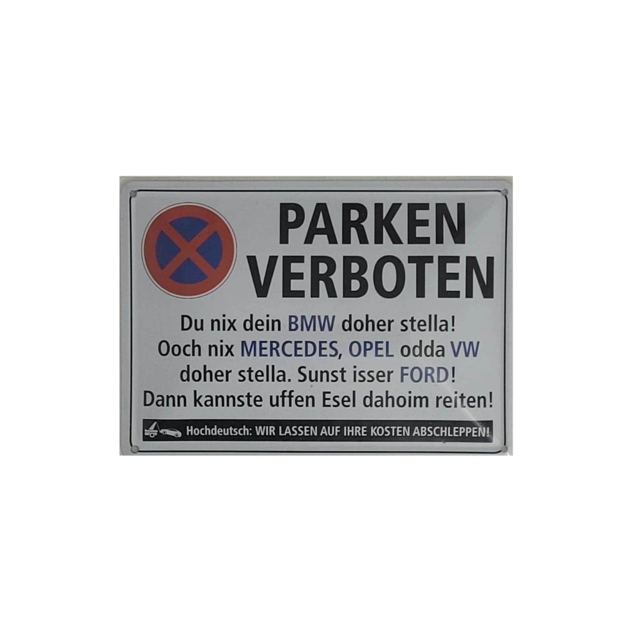 Spruchschild "PARKEN VERBOTEN - Du nix dein BMW, Mercedes, Opel, VW......Abschleppen !" (10 x 15 cm)