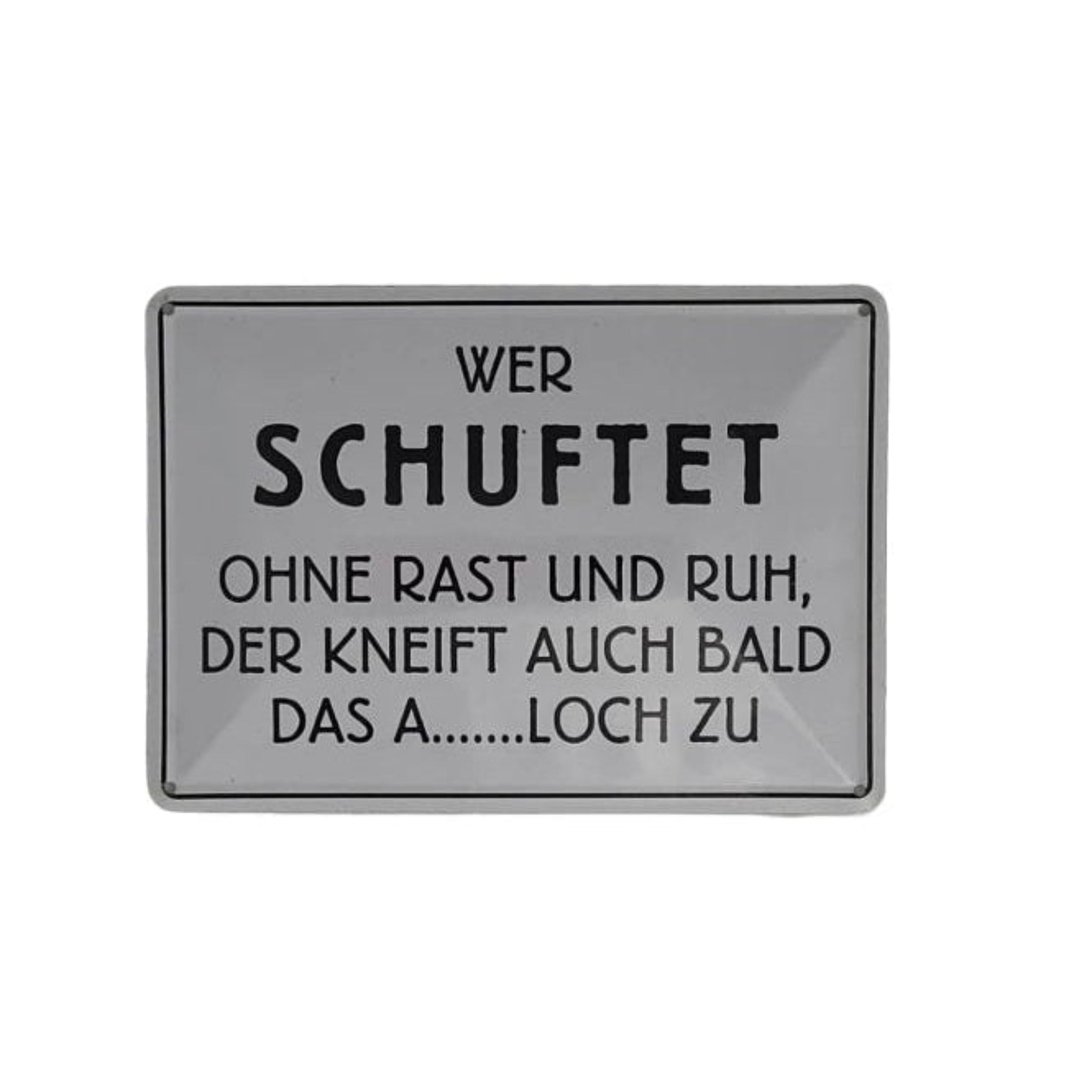 Spruchschild "Wer SCHUFTET ohne Rast und Ruh, der kneift auch bald das A.....loch zu" (10 x 15 cm)