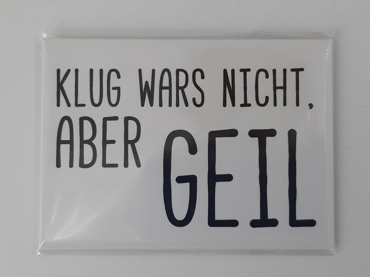 Magnet "Klug wars nicht. Aber GEIL"